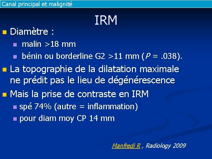 Canal principal et malignité n Diamètre : IRM malin >18 mm n bénin ou