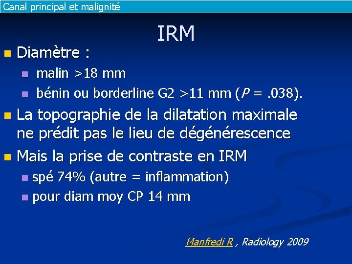 Canal principal et malignité n Diamètre : IRM malin >18 mm n bénin ou Canal principal et malignité n Diamètre : IRM malin >18 mm n bénin ou