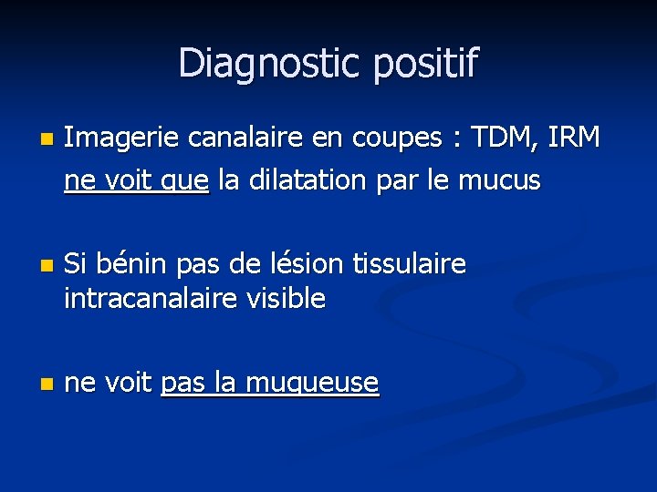 Diagnostic positif n Imagerie canalaire en coupes : TDM, IRM ne voit que la
