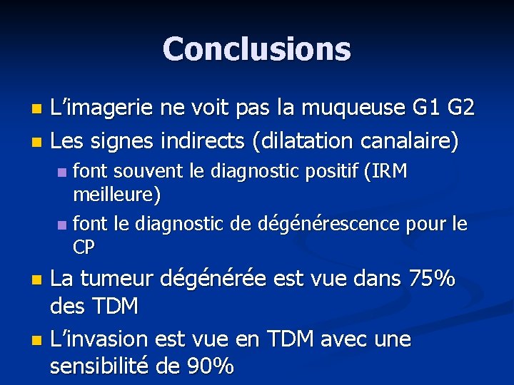 Conclusions L’imagerie ne voit pas la muqueuse G 1 G 2 n Les signes Conclusions L’imagerie ne voit pas la muqueuse G 1 G 2 n Les signes