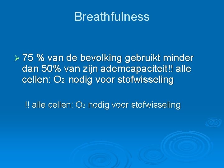 Breathfulness Ø 75 % van de bevolking gebruikt minder dan 50% van zijn ademcapaciteit!!