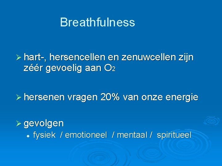 Breathfulness Ø hart-, hersencellen en zenuwcellen zijn zéér gevoelig aan O 2 Ø hersenen