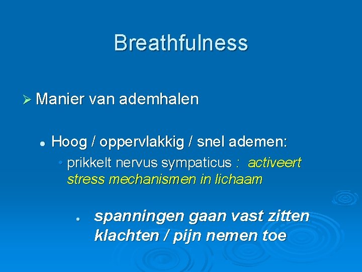 Breathfulness Ø Manier van ademhalen l Hoog / oppervlakkig / snel ademen: • prikkelt