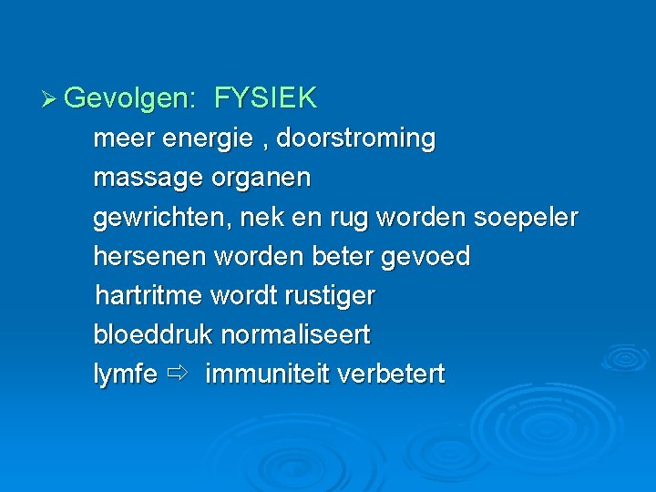 Ø Gevolgen: FYSIEK meer energie , doorstroming massage organen gewrichten, nek en rug worden
