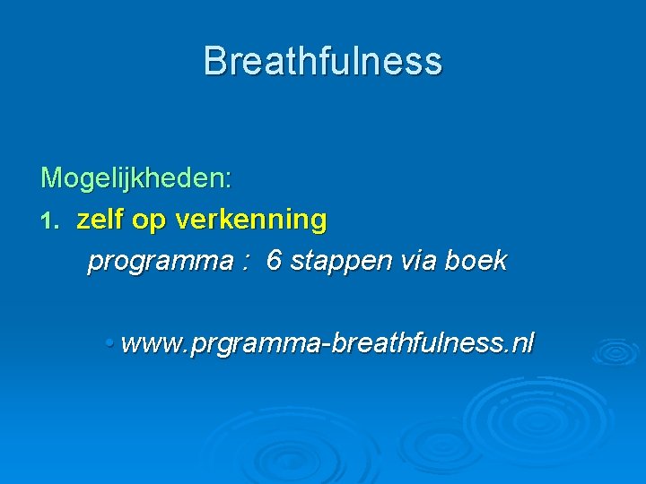 Breathfulness Mogelijkheden: 1. zelf op verkenning programma : 6 stappen via boek • www.