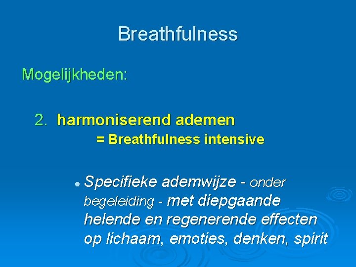 Breathfulness Mogelijkheden: 2. harmoniserend ademen = Breathfulness intensive l Specifieke ademwijze - onder begeleiding