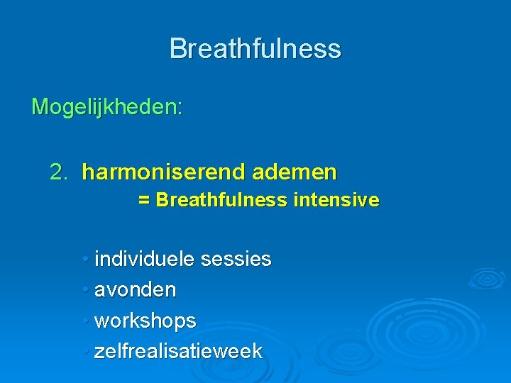 Breathfulness Mogelijkheden: 2. harmoniserend ademen = Breathfulness intensive • individuele sessies • avonden •