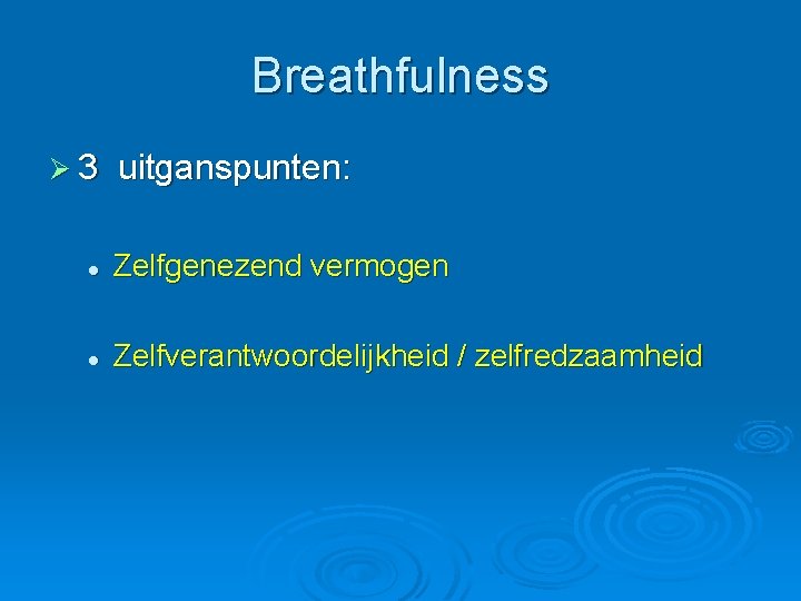 Breathfulness Ø 3 uitganspunten: l Zelfgenezend vermogen l Zelfverantwoordelijkheid / zelfredzaamheid 