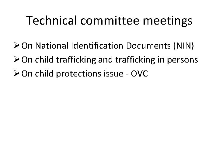Technical committee meetings Ø On National Identification Documents (NIN) Ø On child trafficking and