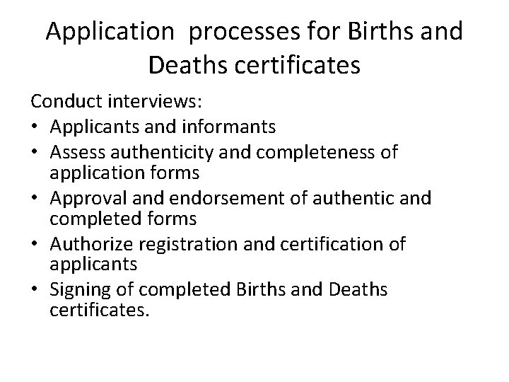 Application processes for Births and Deaths certificates Conduct interviews: • Applicants and informants •