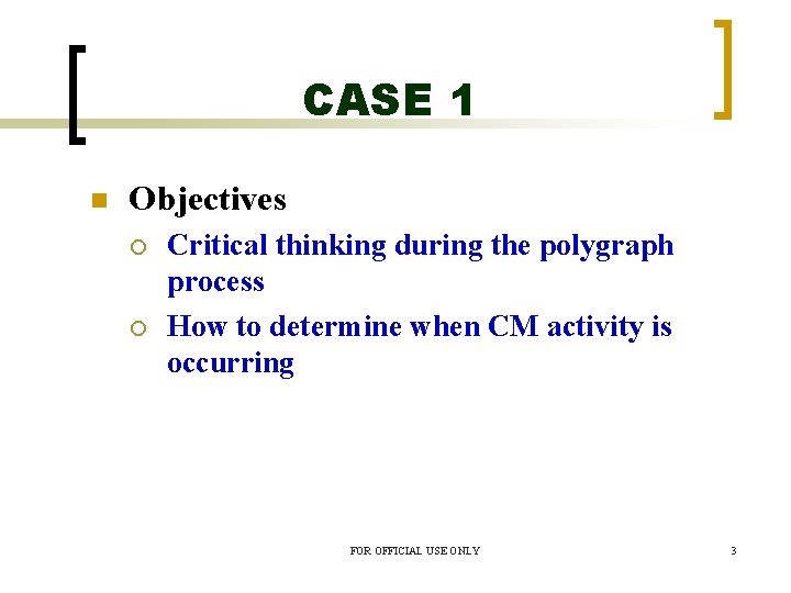 CASE 1 n Objectives ¡ ¡ Critical thinking during the polygraph process How to