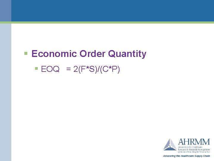 § Economic Order Quantity § EOQ = 2(F*S)/(C*P) 