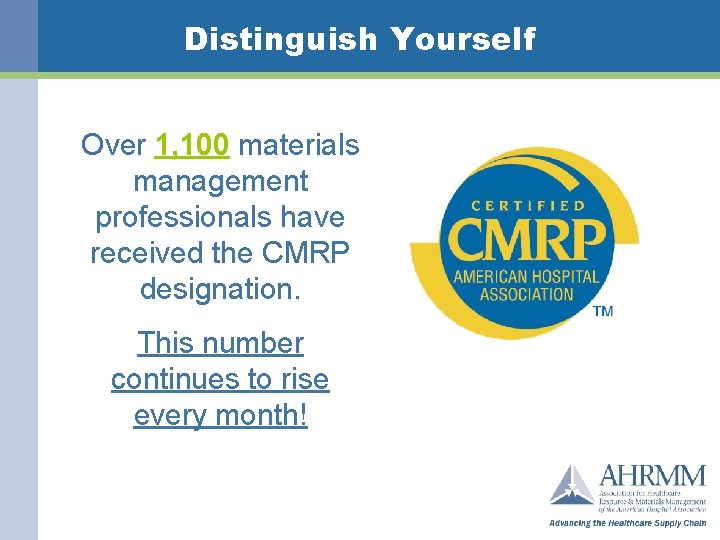 Distinguish Yourself Over 1, 100 materials management professionals have received the CMRP designation. This