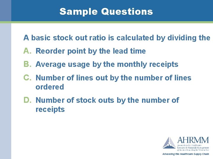 Sample Questions A basic stock out ratio is calculated by dividing the A. Reorder