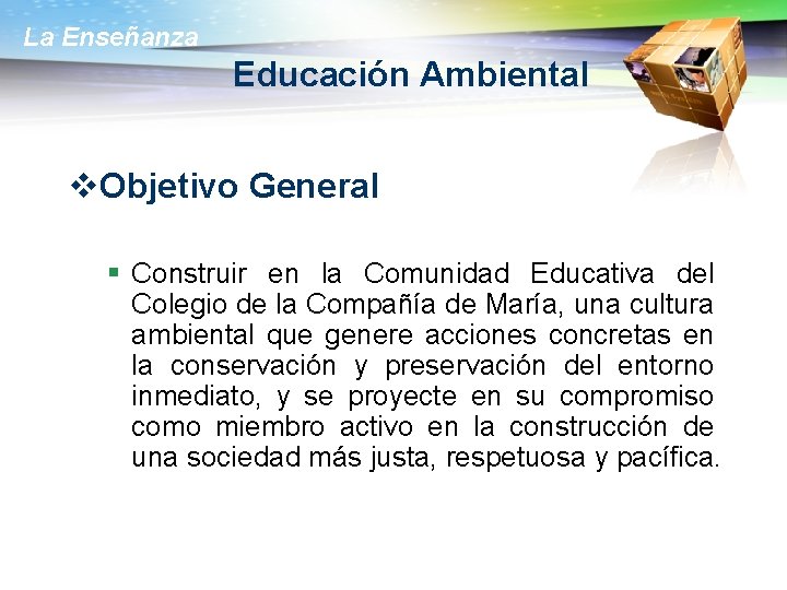 La Enseñanza Educación Ambiental v. Objetivo General § Construir en la Comunidad Educativa del
