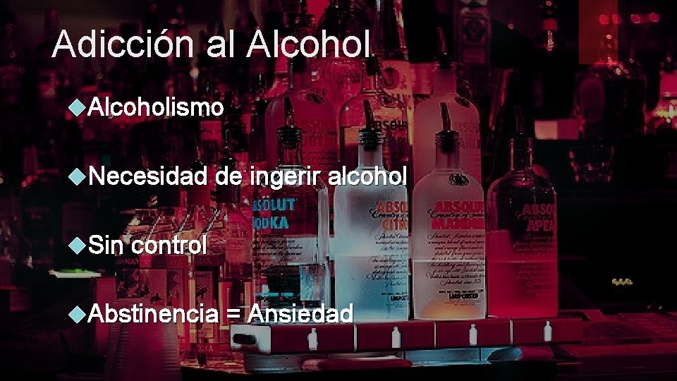 Adicción al Alcoholismo Necesidad de ingerir alcohol Sin control Abstinencia = Ansiedad 