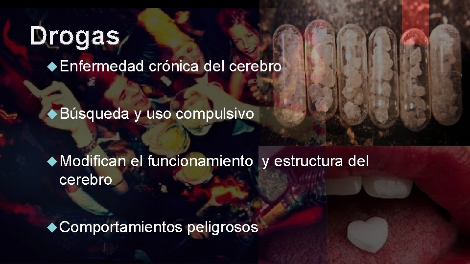 Drogas Enfermedad crónica del cerebro Búsqueda y uso compulsivo Modifican el funcionamiento y estructura