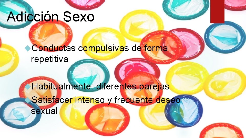 Adicción Sexo Conductas compulsivas de forma repetitiva Habitualmente: diferentes parejas Satisfacer intenso y frecuente