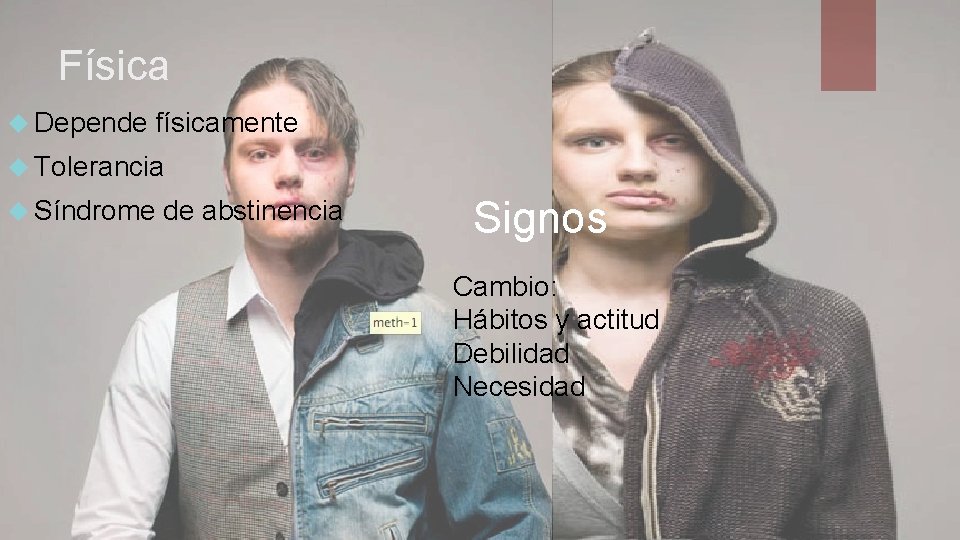 Física Depende físicamente Tolerancia Síndrome de abstinencia Signos Cambio: Hábitos y actitud Debilidad Necesidad