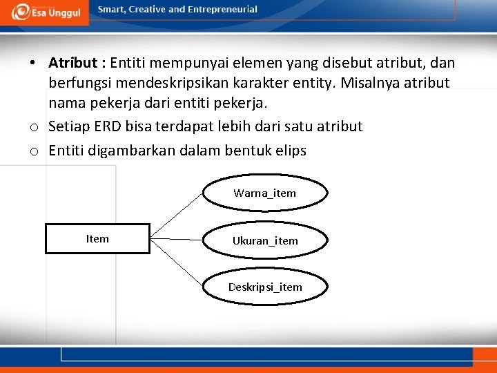  • Atribut : Entiti mempunyai elemen yang disebut atribut, dan berfungsi mendeskripsikan karakter