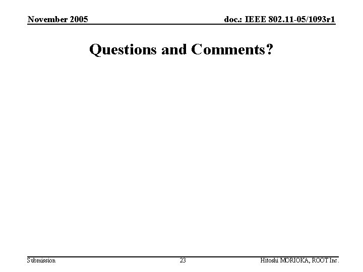 November 2005 doc. : IEEE 802. 11 -05/1093 r 1 Questions and Comments? Submission