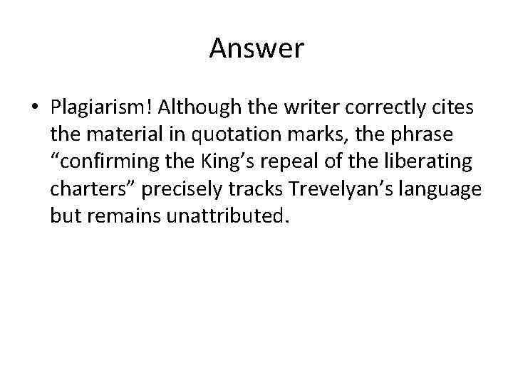 Answer • Plagiarism! Although the writer correctly cites the material in quotation marks, the