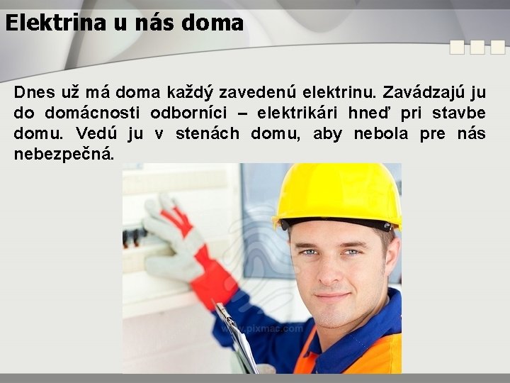 Elektrina u nás doma Dnes už má doma každý zavedenú elektrinu. Zavádzajú ju do