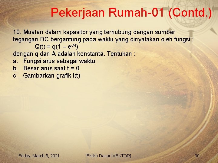 Pekerjaan Rumah-01 (Contd. ) 10. Muatan dalam kapasitor yang terhubung dengan sumber tegangan DC