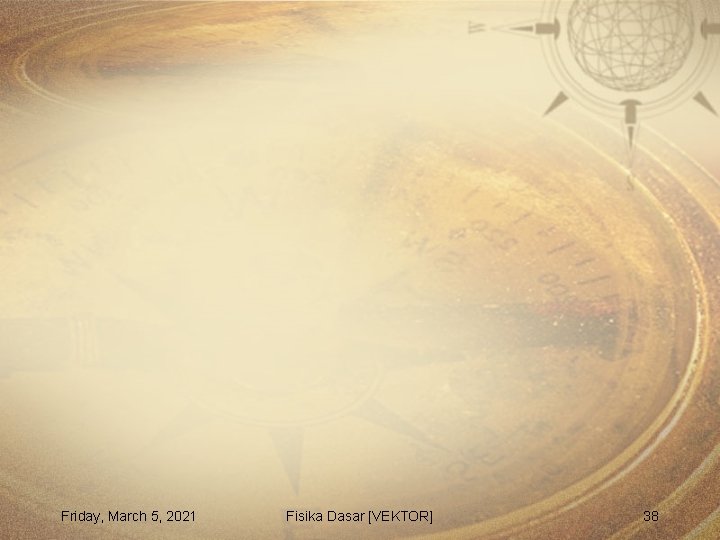 Friday, March 5, 2021 Fisika Dasar [VEKTOR] 38 