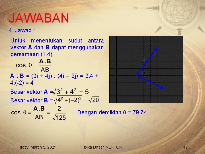 JAWABAN 4. Jawab : Untuk menentukan sudut antara vektor A dan B dapat menggunakan