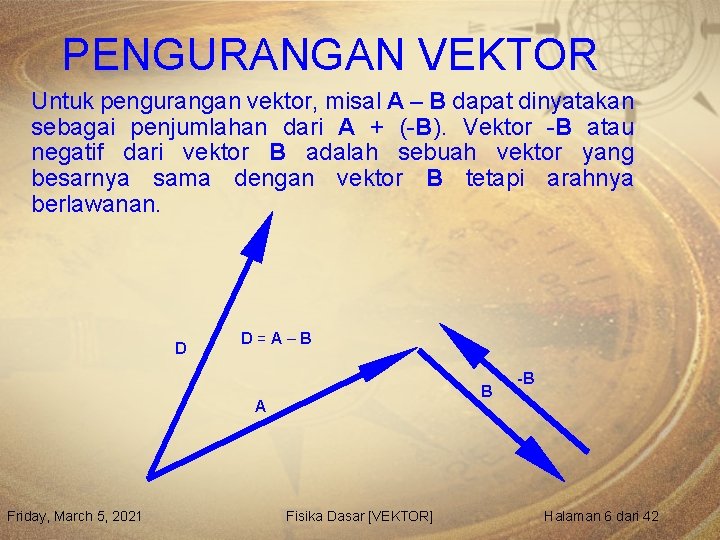 PENGURANGAN VEKTOR Untuk pengurangan vektor, misal A – B dapat dinyatakan sebagai penjumlahan dari