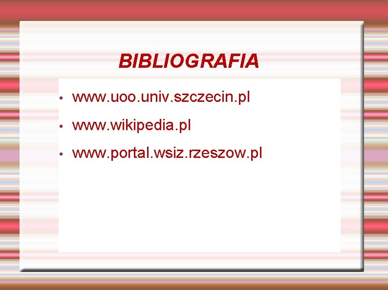 BIBLIOGRAFIA • www. uoo. univ. szczecin. pl • www. wikipedia. pl • www. portal.
