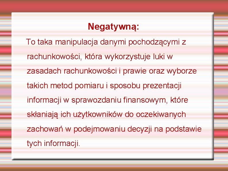 Negatywną: To taka manipulacja danymi pochodzącymi z rachunkowości, która wykorzystuje luki w zasadach rachunkowości