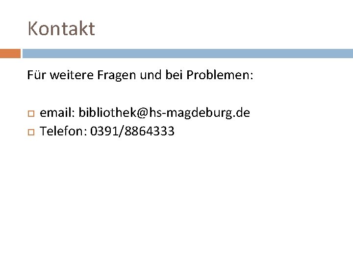 Kontakt Für weitere Fragen und bei Problemen: email: bibliothek@hs-magdeburg. de Telefon: 0391/8864333 