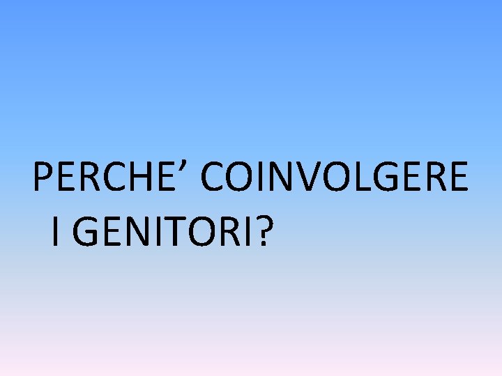 PERCHE’ COINVOLGERE I GENITORI? 