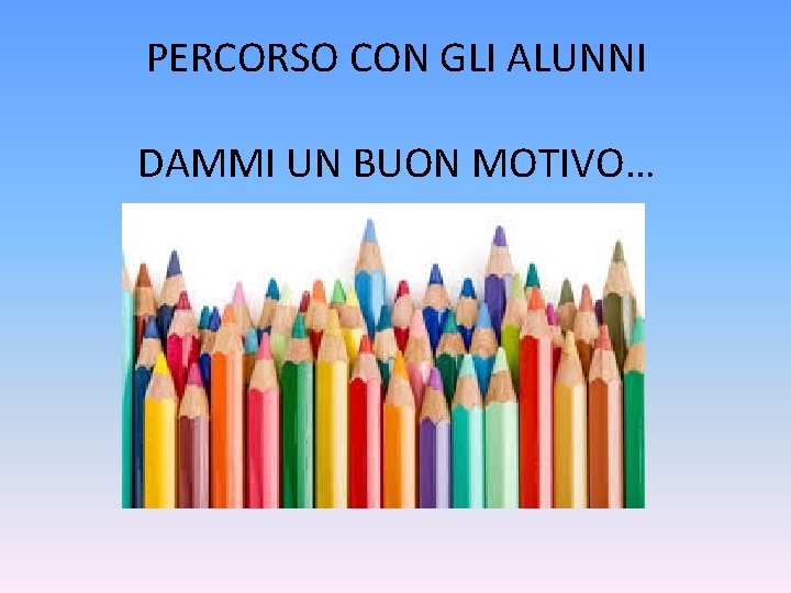 PERCORSO CON GLI ALUNNI DAMMI UN BUON MOTIVO… 