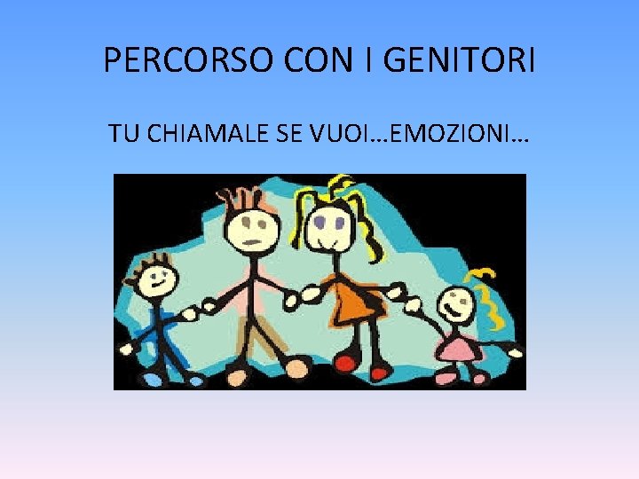 PERCORSO CON I GENITORI TU CHIAMALE SE VUOI…EMOZIONI… 