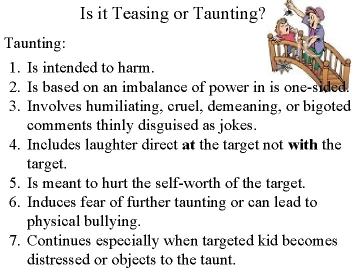 Is it Teasing or Taunting? Taunting: 1. Is intended to harm. 2. Is based