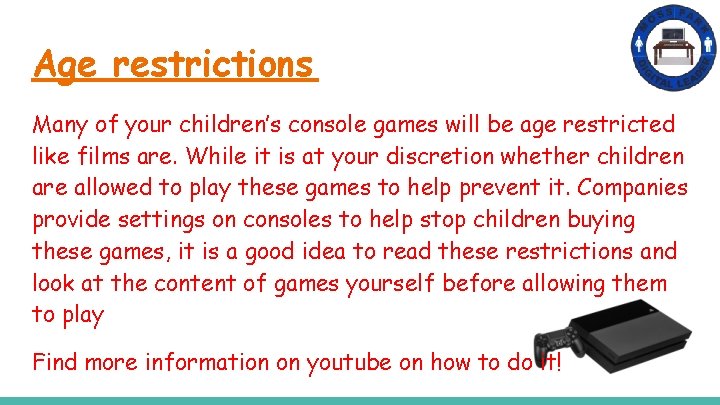 Age restrictions Many of your children’s console games will be age restricted like films