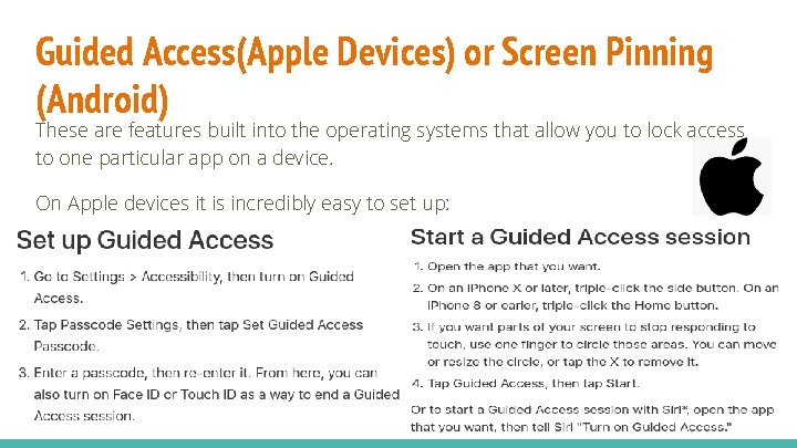 Guided Access(Apple Devices) or Screen Pinning (Android) These are features built into the operating