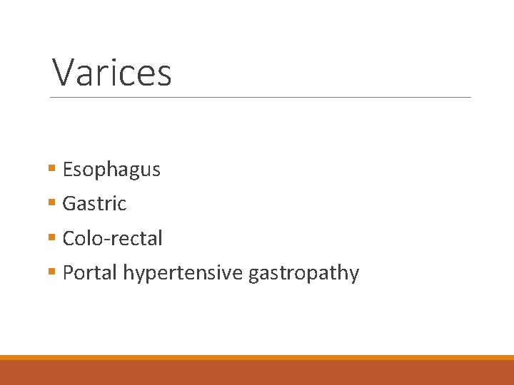 Varices § Esophagus § Gastric § Colo-rectal § Portal hypertensive gastropathy 