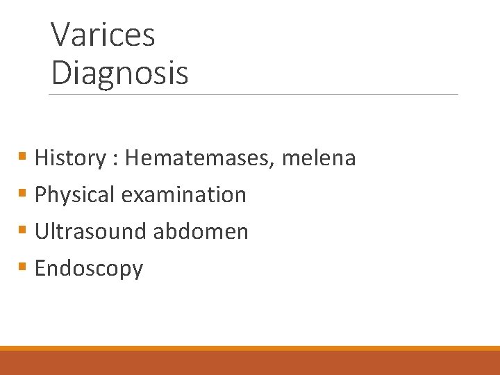 Varices Diagnosis § History : Hematemases, melena § Physical examination § Ultrasound abdomen §