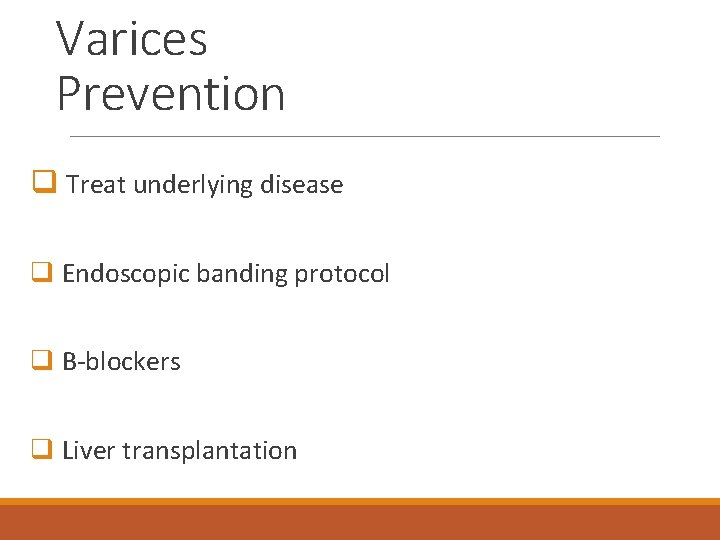 Varices Prevention q Treat underlying disease q Endoscopic banding protocol q B-blockers q Liver