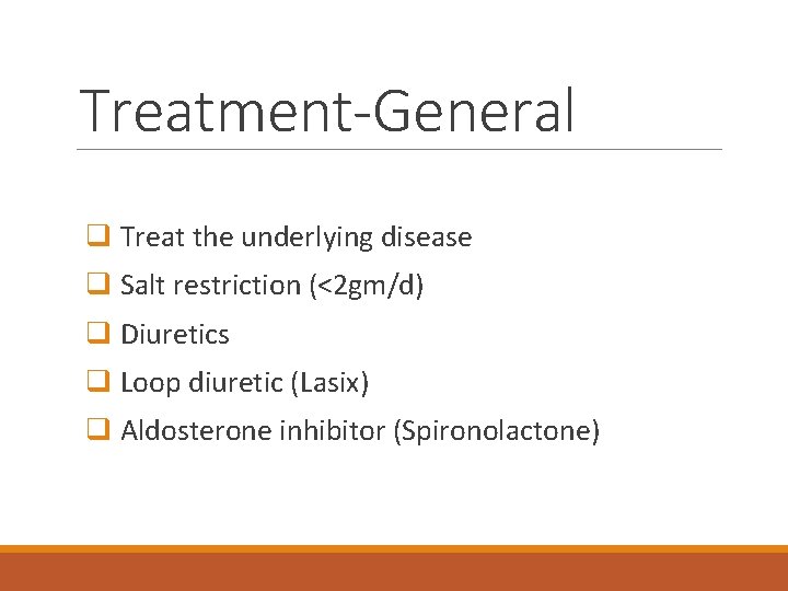 Treatment-General q Treat the underlying disease q Salt restriction (<2 gm/d) q Diuretics q