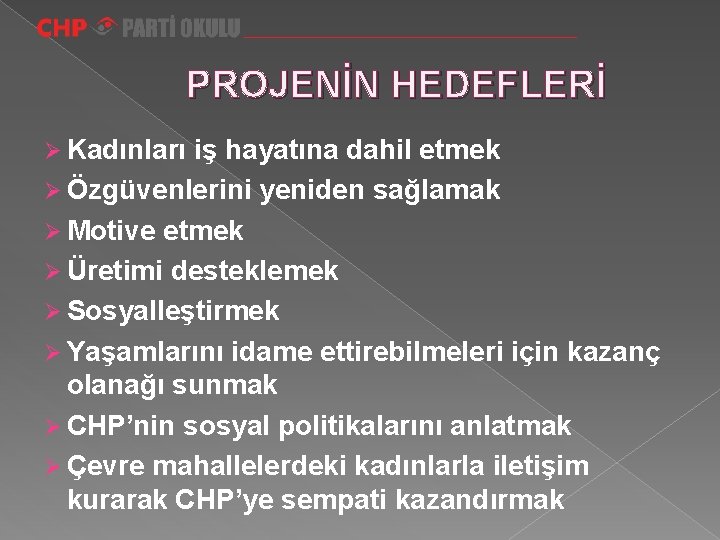 PROJENİN HEDEFLERİ Ø Kadınları iş hayatına dahil etmek Ø Özgüvenlerini yeniden sağlamak Ø Motive