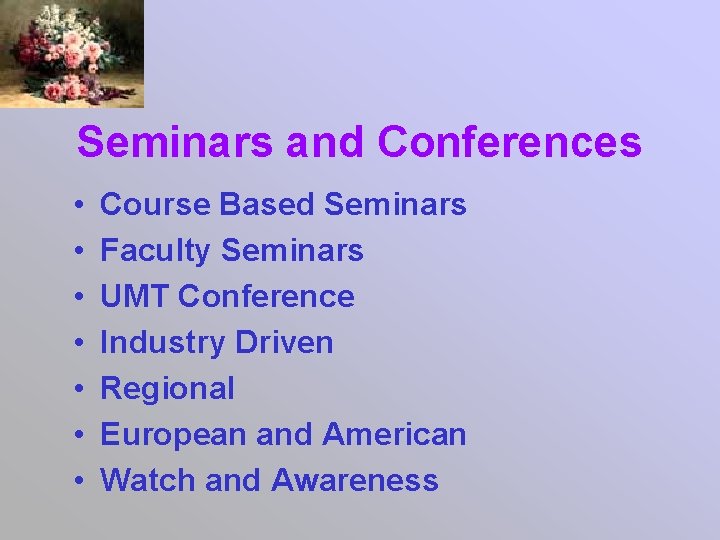 Seminars and Conferences • • Course Based Seminars Faculty Seminars UMT Conference Industry Driven