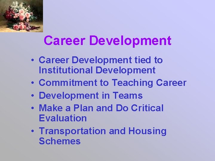 Career Development • Career Development tied to Institutional Development • Commitment to Teaching Career