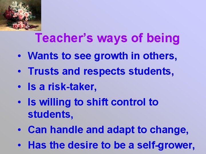 Teacher’s ways of being • • Wants to see growth in others, Trusts and