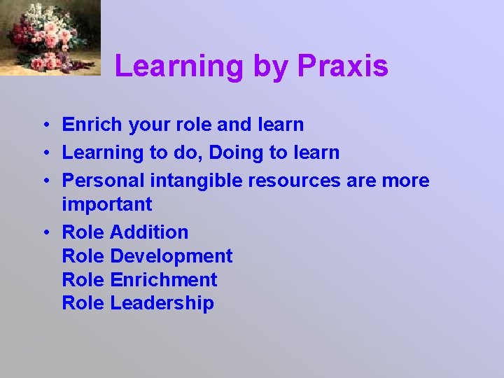 Learning by Praxis • Enrich your role and learn • Learning to do, Doing