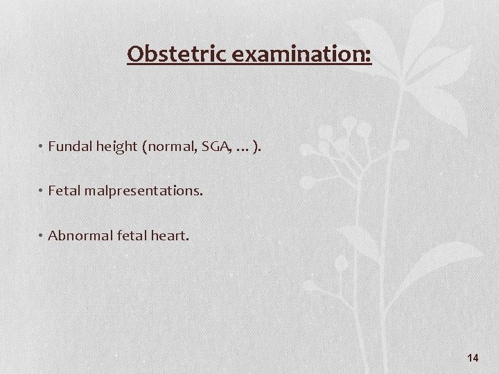 Obstetric examination: • Fundal height (normal, SGA, …). • Fetal malpresentations. • Abnormal fetal